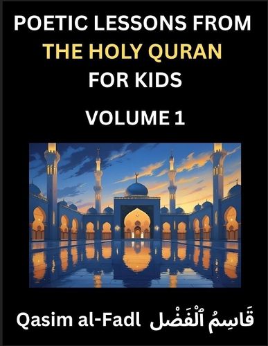 Cover image for Poetic Lessons from the Holy Quran for Kids (Part 1)- The Whispers of the Divine Rhyme, A Collection of Quranic Verses in Verse, Religion, Morality, Poetry, Philosophy and Spiritualism and Poetic Reflections from the Islam