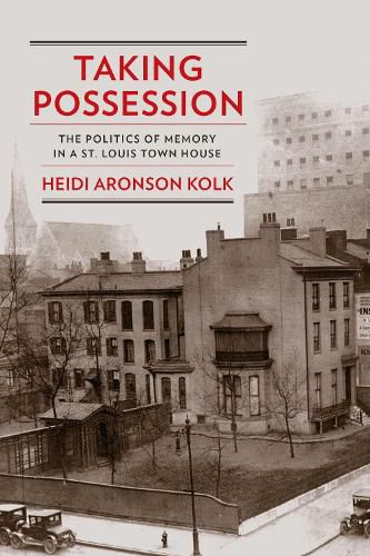 Cover image for Taking Possession: The Politics of Memory in a St. Louis Town House