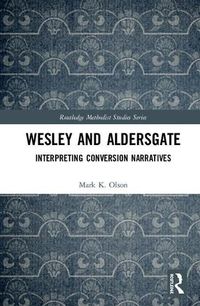 Cover image for Wesley and Aldersgate: Interpreting Conversion Narratives