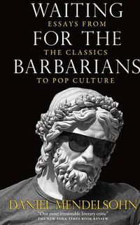 Cover image for Waiting for the Barbarians: Essays from the Classics to Pop Culture
