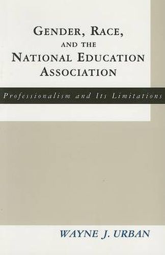 Cover image for Gender, Race and the National Education Association: Professionalism and its Limitations