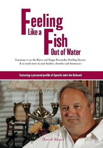 Feeling like a fish out of water: Learning to use the Myers and Briggs Personality Profiling System & so much more in your families, churches and businesses