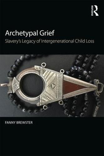 Cover image for Archetypal Grief: Slavery's Legacy of Intergenerational Child Loss