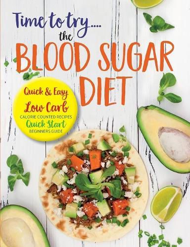 Cover image for Time to Try... the Blood Sugar Diet: Quick & Easy Low Carb, Calorie Counted Recipes & Quick Start Beginners Guide