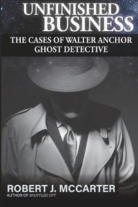 Cover image for Unfinished Business: The Cases of Walter Anchor Ghost Detective