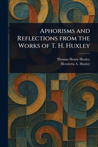 Cover image for Aphorisms and Reflections From the Works of T. H. Huxley