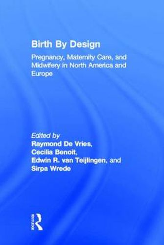 Cover image for Birth By Design: Pregnancy, Maternity Care and Midwifery in North America and Europe