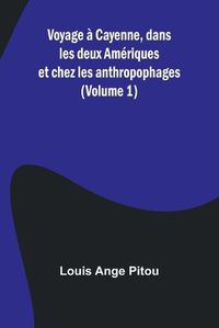 Cover image for Voyage a Cayenne, dans les deux Ameriques et chez les anthropophages (Volume 1)