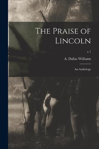 Cover image for The Praise of Lincoln: an Anthology; c.1