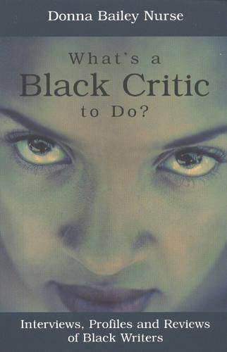 What's a Black Critic to Do?: Interviews, Profiles and Reviews of Black Writers