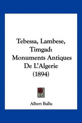 Tebessa, Lambese, Timgad: Monuments Antiques de L'Algerie (1894)