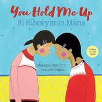 Cover image for You Hold Me Up /Ki Kihceyimin Mana: (English & Plains Cree Edition)