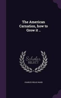 Cover image for The American Carnation, How to Grow It ..