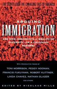Cover image for Arguing Immigration: The Controversy and Crisis Over the Future of Immigration in America