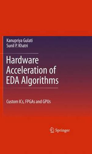 Cover image for Hardware Acceleration of EDA Algorithms: Custom ICs, FPGAs and GPUs