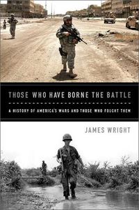 Cover image for Those Who Have Borne the Battle: A History of America's Wars and Those Who Fought Them