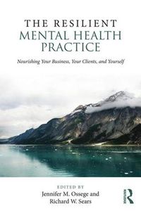 Cover image for The Resilient Mental Health Practice: Nourishing Your Business, Your Clients, and Yourself