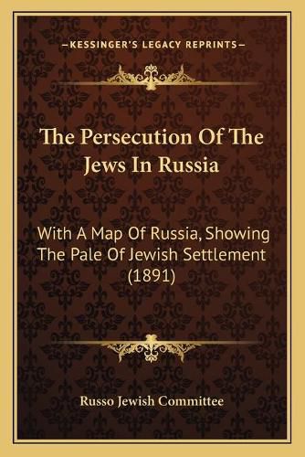 Cover image for The Persecution of the Jews in Russia: With a Map of Russia, Showing the Pale of Jewish Settlement (1891)