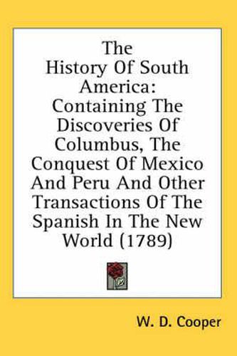 Cover image for The History of South America: Containing the Discoveries of Columbus, the Conquest of Mexico and Peru and Other Transactions of the Spanish in the New World (1789)