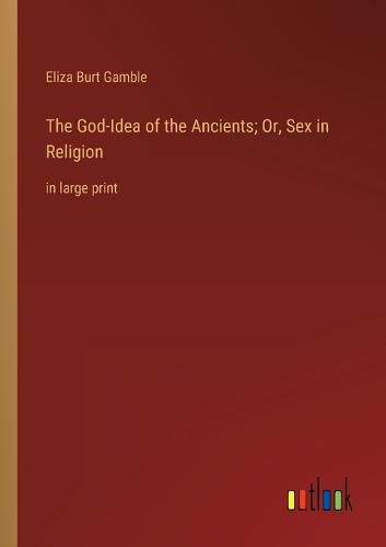 Cover image for The God-Idea of the Ancients; Or, Sex in Religion