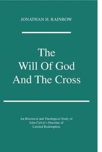 Cover image for The Will of God and the Cross: an Historical and Theological Study of John Calvin's Doctrine of Limited Redemption