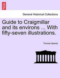 Cover image for Guide to Craigmillar and Its Environs ... with Fifty-Seven Illustrations.