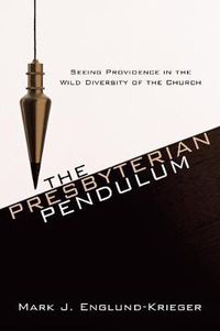 Cover image for The Presbyterian Pendulum: Seeing Providence in the Wild Diversity of the Church