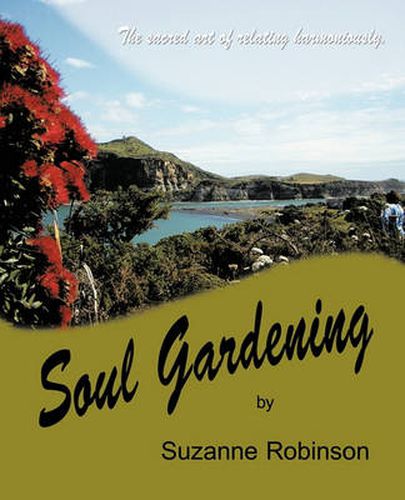 Cover image for Soul Gardening: The Sacred Art of Relating Harmoniously.