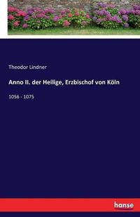 Cover image for Anno II. der Heilige, Erzbischof von Koeln: 1056 - 1075