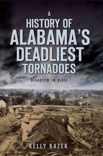 Cover image for A History of Alabama's Deadliest Tornadoes: Disaster in Dixie