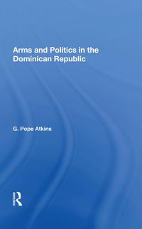 Cover image for Arms and Politics in the Dominican Republic