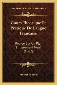 Cover image for Cours Theorique Et Pratique de Langue Francaise: Redige Sur Un Plan Entierement Neuf (1862)