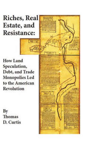 Cover image for Riches, Real Estate, and Resistance: How Land Speculation, Debt, and Trade Monopolies Led to the American Revolution