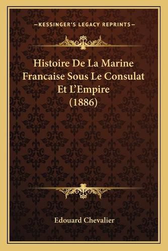 Histoire de La Marine Francaise Sous Le Consulat Et L'Empire (1886)