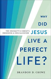 Cover image for Why Did Jesus Live a Perfect Life? - The Necessity of Christ"s Obedience for Our Salvation