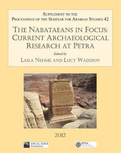 Cover image for The Nabataeans in Focus: Current Archaeological Research at Petra: Supplement to the Proceedings of the Seminar for Arabian Studies Volume 42 2012