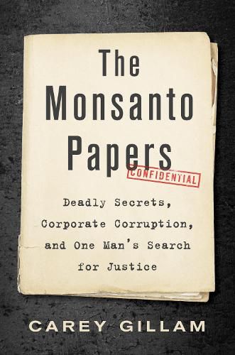 Cover image for The Monsanto Papers: Deadly Secrets, Corporate Corruption, and One Man's Search for Justice