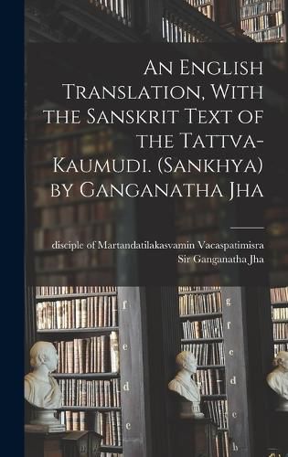 An English Translation, With the Sanskrit Text of the Tattva-kaumudi. (Sankhya) by Ganganatha Jha