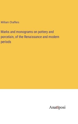 Cover image for Marks and monograms on pottery and porcelain, of the Renaissance and modern periods