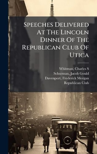 Cover image for Speeches Delivered At The Lincoln Dinner Of The Republican Club Of Utica
