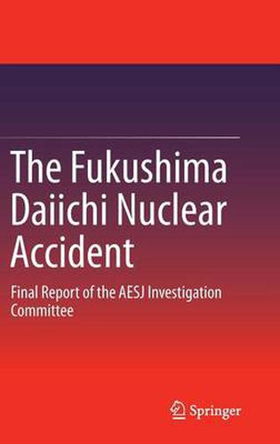 Cover image for The Fukushima Daiichi Nuclear Accident: Final Report of the AESJ Investigation Committee