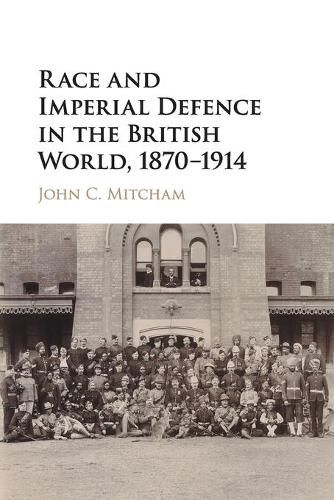 Cover image for Race and Imperial Defence in the British World, 1870-1914
