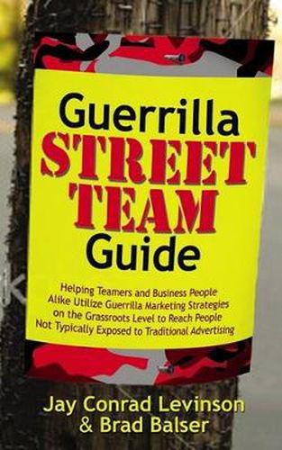 Cover image for Guerrilla Street Team Guide: Helping Teamers and Business People Alike Utilize Guerrilla Marketing Strategies on the Grassroots Level to Reach People Not Typically Exposed to Traditional Advertising