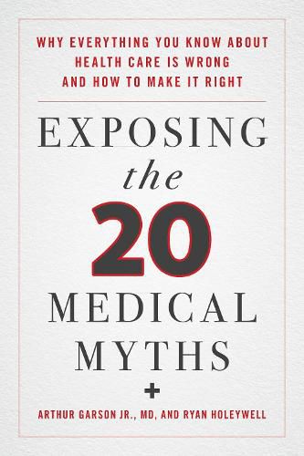 Cover image for Exposing the Twenty Medical Myths: Why Everything You Know about Health Care Is Wrong and How to Make It Right