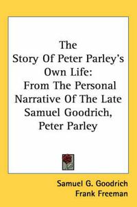 Cover image for The Story of Peter Parley's Own Life: From the Personal Narrative of the Late Samuel Goodrich, Peter Parley