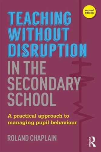 Cover image for Teaching without Disruption in the Secondary School: A Practical Approach to Managing Pupil Behaviour