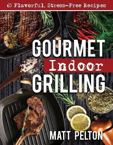 Cover image for Gourmet Indoor Grilling: 65 Flavorful, Stress-Free Recipes