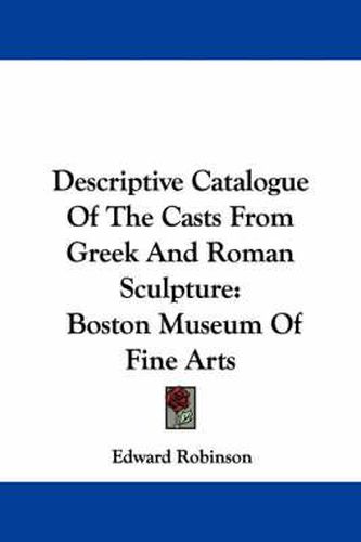 Descriptive Catalogue of the Casts from Greek and Roman Sculpture: Boston Museum of Fine Arts