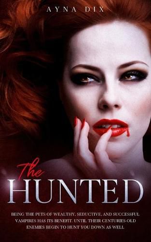 Cover image for The Hunted: Being the pets of wealthy, seductive, and successful Vampires has its benefit. Until their centuries-old enemies begin to hunt you down as well