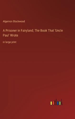 Cover image for A Prisoner in Fairyland; The Book That 'Uncle Paul' Wrote